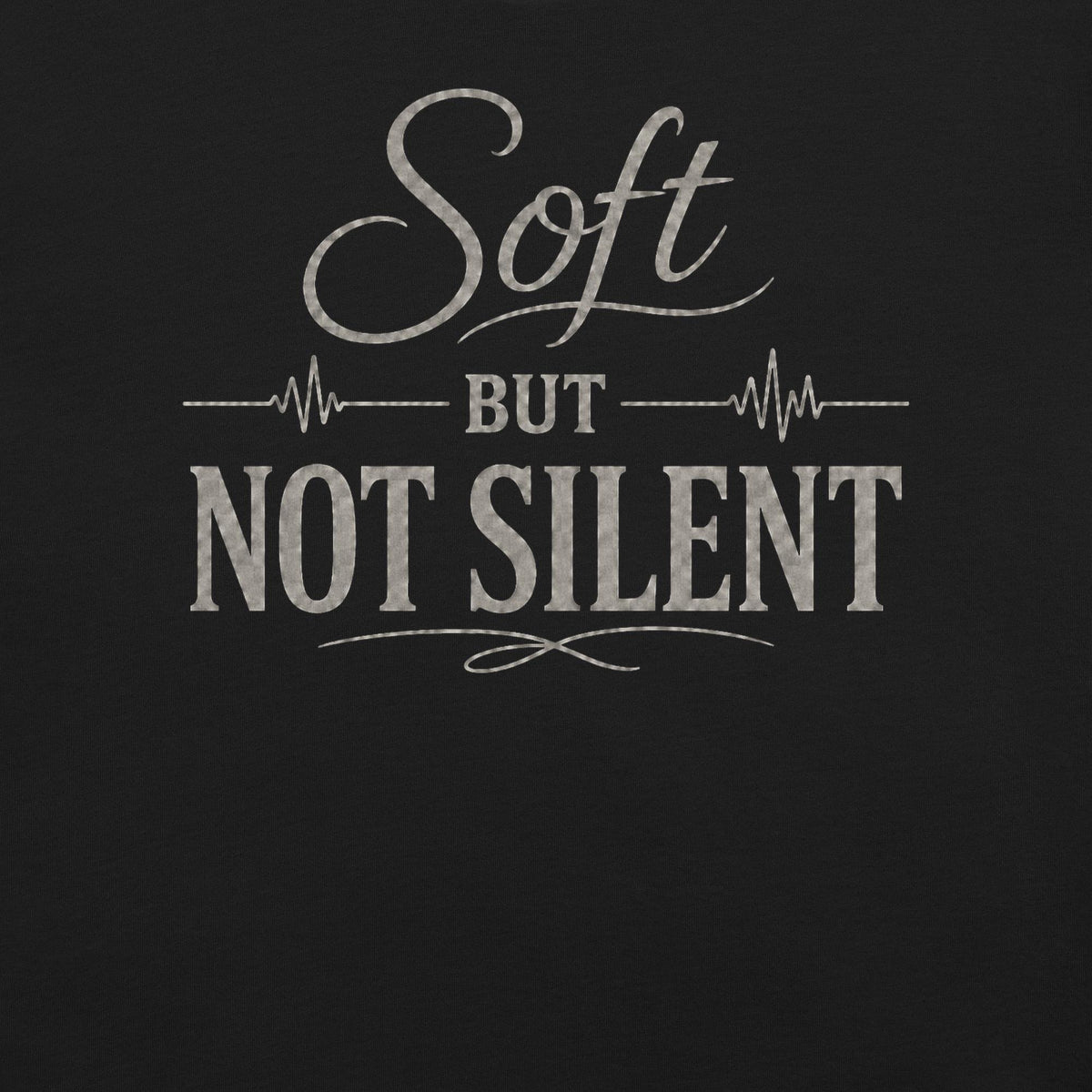 Soft But Not Silent Tee